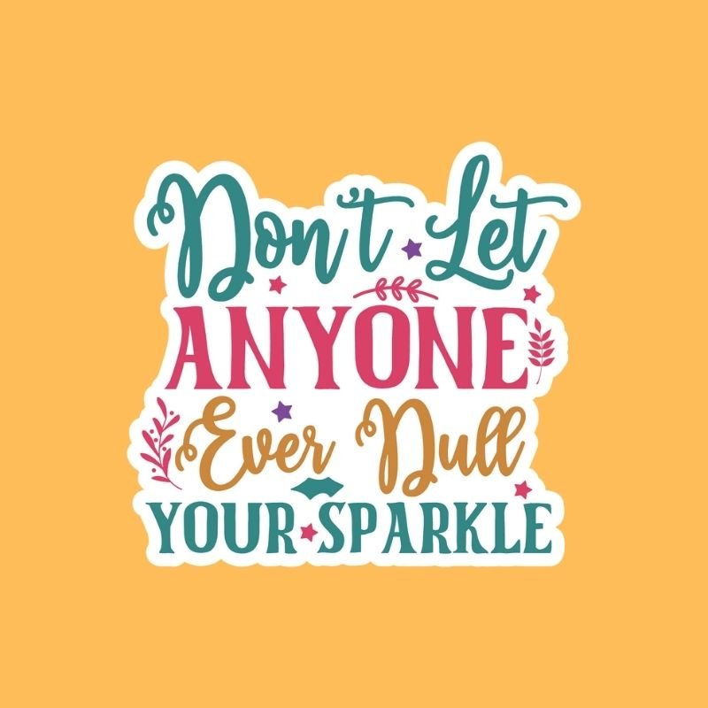 Don’t Let Anyone Ever Dull Your Sparkle - Sticker