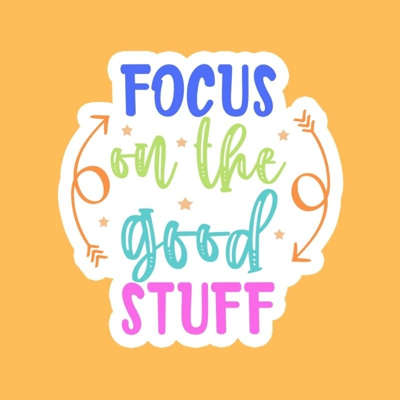 Focus On The Good Stuff - Sticker