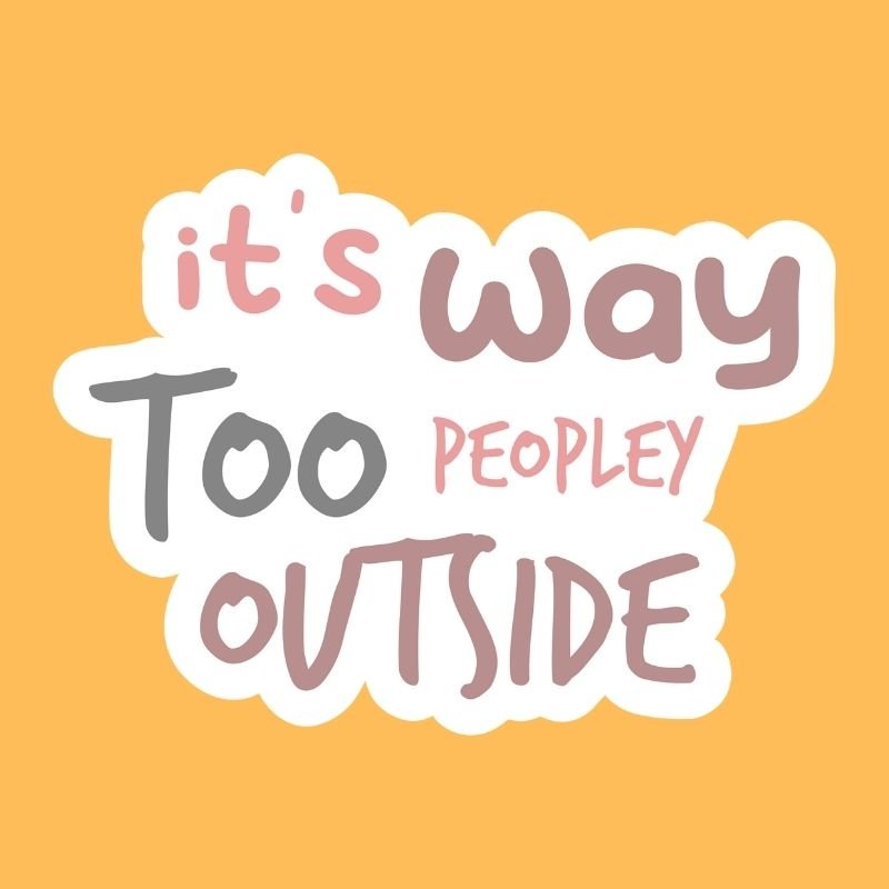 It's Way Too Peopley Outside Sticker